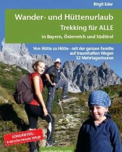 Wander- und Hüttenurlaub. Trekking für ALLE in Bayern, Österreich und Südtirol