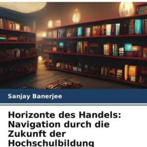 Horizonte des Handels: Navigation durch die Zukunft der Hochschulbildung