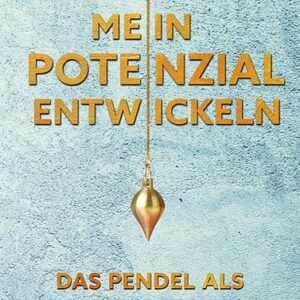 Mein Potenzial entwickeln - Das Pendel als Navigator