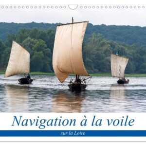 Navigation à la voile sur la Loire (Calendrier mural 2024 DIN A3 vertical), CALVENDO calendrier mensuel