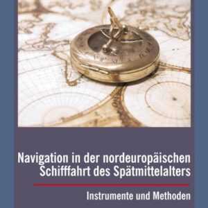 Navigation in der nordeuropäischen Schifffahrt des Spätmittelalters: Instrumente und Methoden