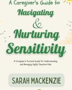 A Caregiver's Guide to Navigating and Nurturing Sensitivity