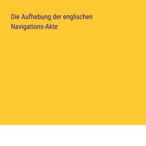 Die Aufhebung der englischen Navigations-Akte