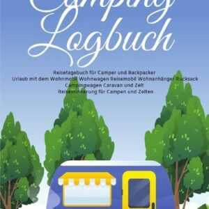 Mein Camping Logbuch Reisetagebuch für Camper und Backpacker Urlaub mit dem Wohnmobil Wohnwagen Reisemobil Wohnanhänger Rucksack Campingwagen Caravan