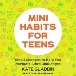 Mini Habits for Teens: Small Changes to Help You Navigate Life's Challenges