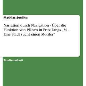 Narration durch Navigation - Über die Funktion von Plänen in Fritz Langs ¿M ¿ Eine Stadt sucht einen Mörder¿