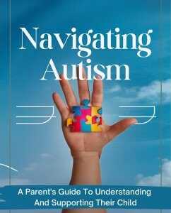 Navigating Autism: A Parent's Guide To Understanding And Supporting Their Child (eBook, ePUB)