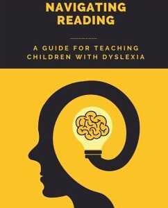 Navigating Reading: A Guide for Teaching Children with Dyslexia (eBook, ePUB)