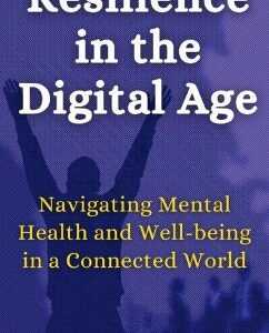 Resilience in the Digital Age Navigating Mental Health and Well-being in a Connected World (eBook, ePUB)