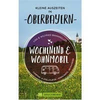 Wilfried & Lisa Bahnmüller - Wochenend und Wohnmobil - Oberbayern - Campingführer von Bruckmann EAN:9783734316845